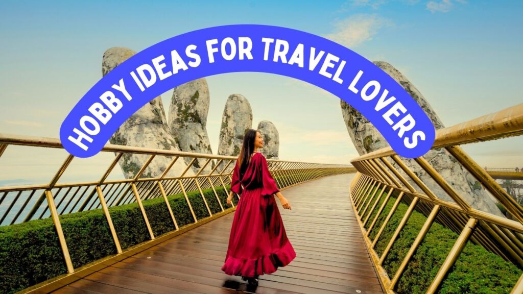 Amazing hobby ideas you can adopt on your next travel trip.